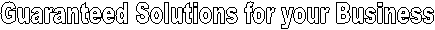 Guaranteed Solutions for your Business